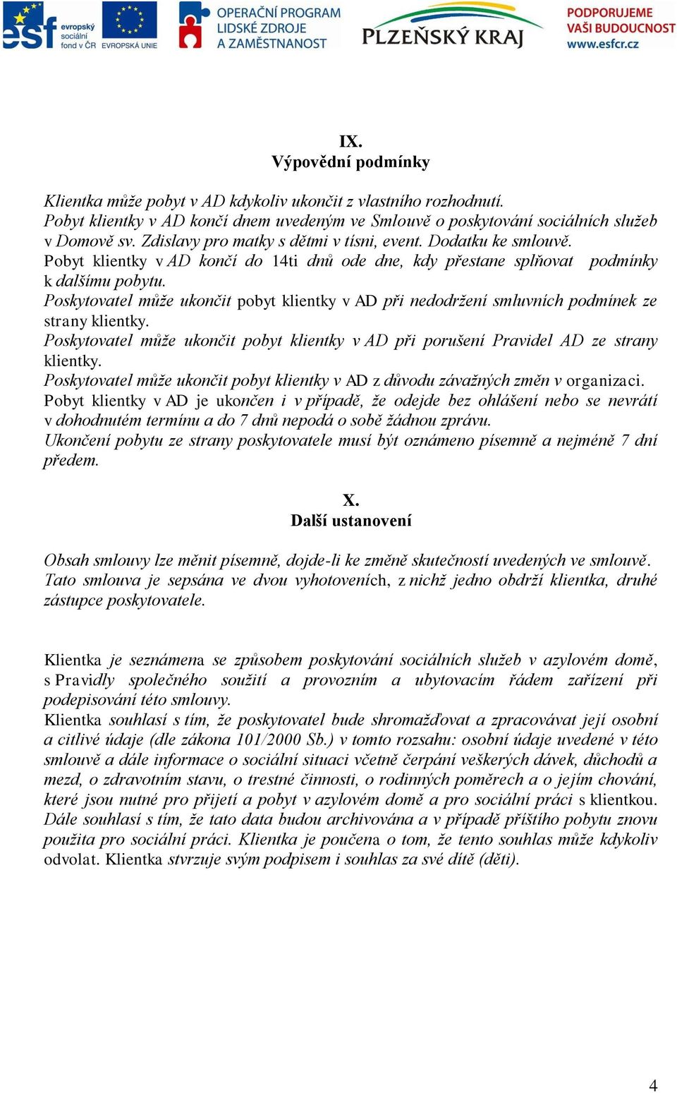 Poskytovatel může ukončit pobyt klientky v AD při nedodržení smluvních podmínek ze strany klientky. Poskytovatel může ukončit pobyt klientky v AD při porušení Pravidel AD ze strany klientky.