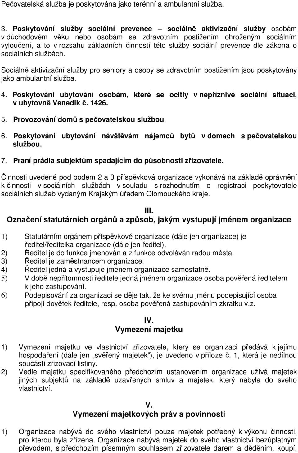 služby sociální prevence dle zákona o sociálních službách. Sociálně aktivizační služby pro seniory a osoby se zdravotním postižením jsou poskytovány jako ambulantní služba. 4.