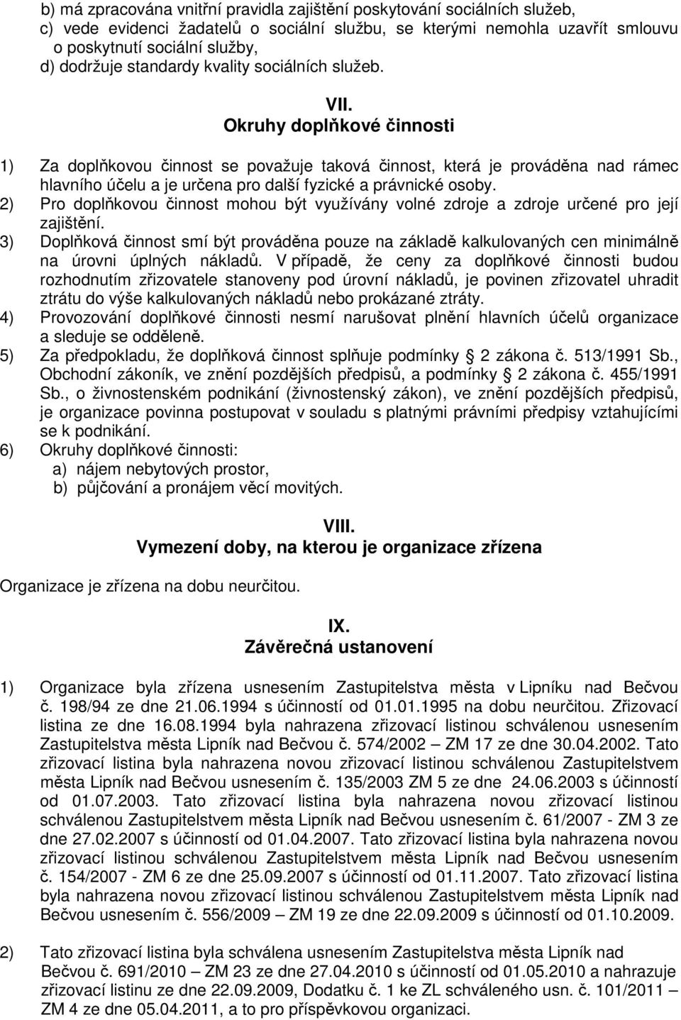 Okruhy doplňkové činnosti 1) Za doplňkovou činnost se považuje taková činnost, která je prováděna nad rámec hlavního účelu a je určena pro další fyzické a právnické osoby.