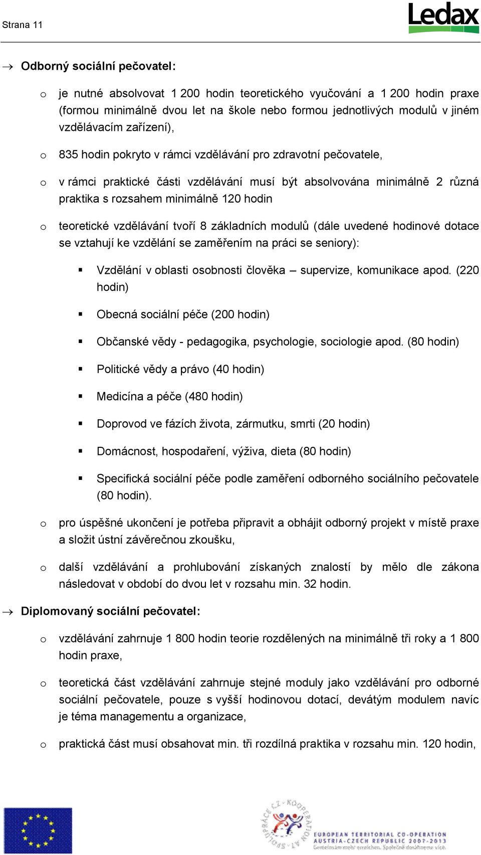 základních mdulů (dále uvedené hdinvé dtace se vztahují ke vzdělání se zaměřením na práci se seniry): Vzdělání v blasti sbnsti člvěka supervize, kmunikace apd.