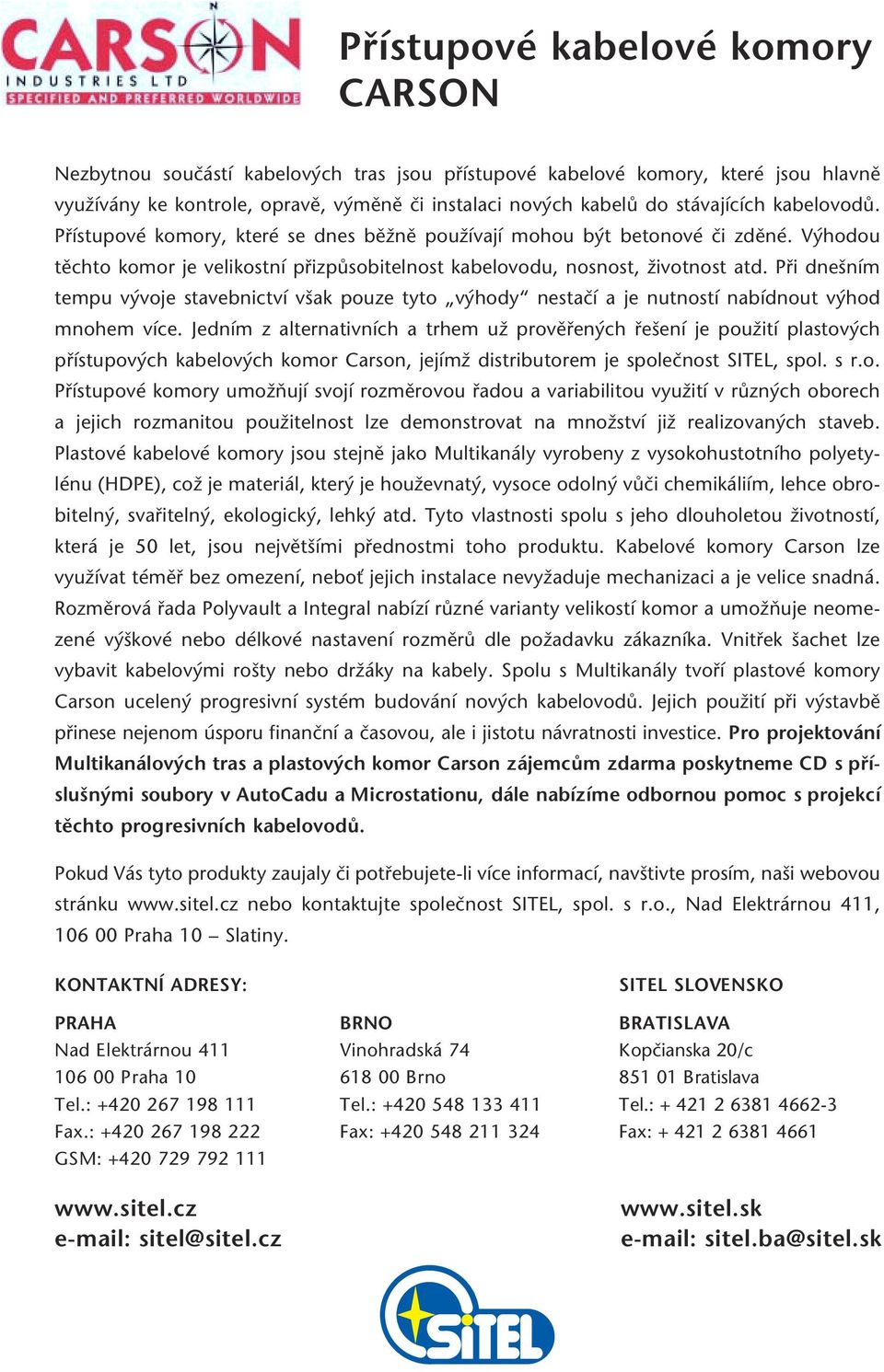 Při dnešním tempu vývoje stavebnictví však pouze tyto výhody nestačí a je nutností nabídnout výhod mnohem více.