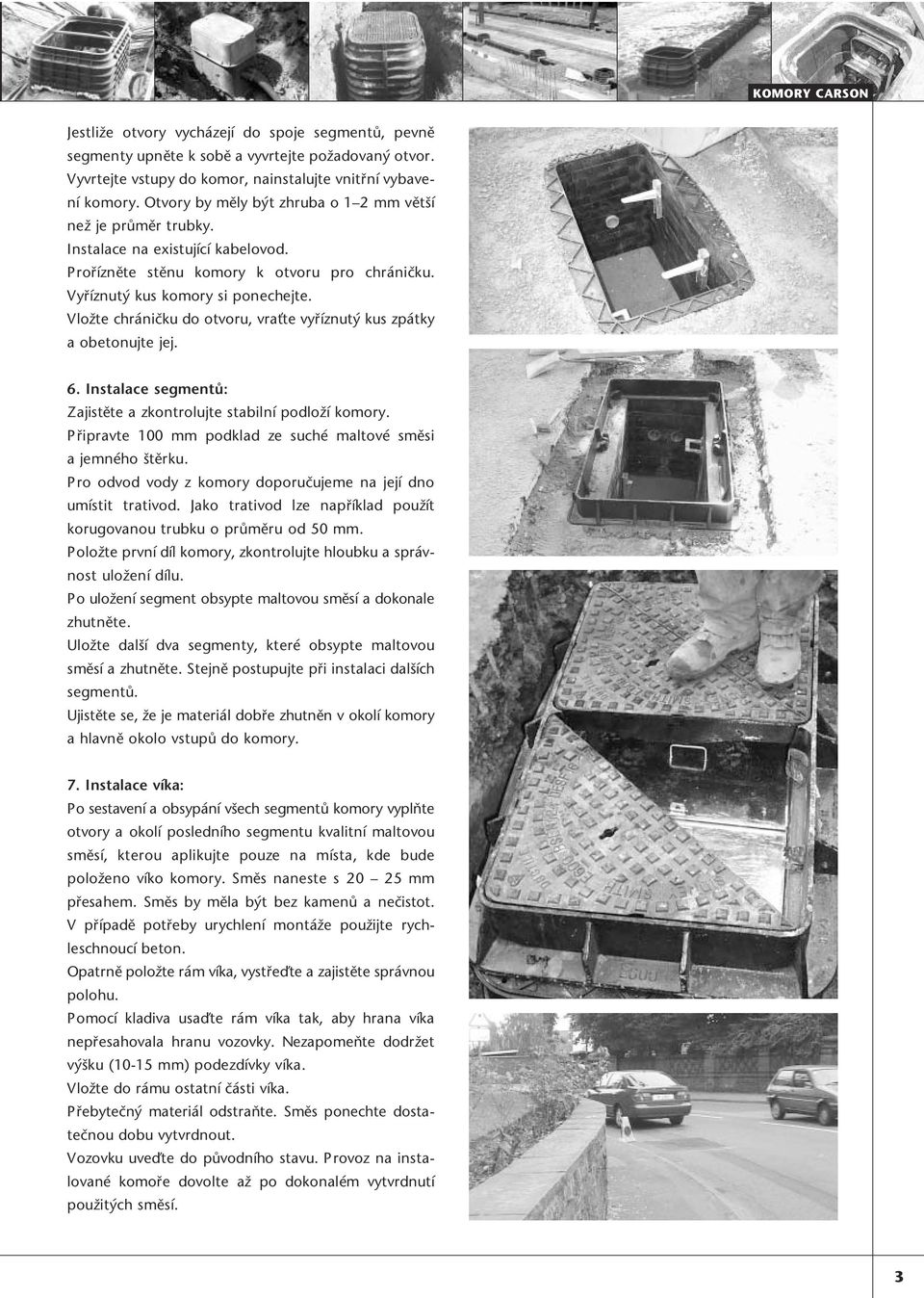 Vložte chráničku do otvoru, vraťte vyříznutý kus zpátky aobetonujte jej. 6. Instalace segmentů: Zajistěte a zkontrolujte stabilní podloží komory.