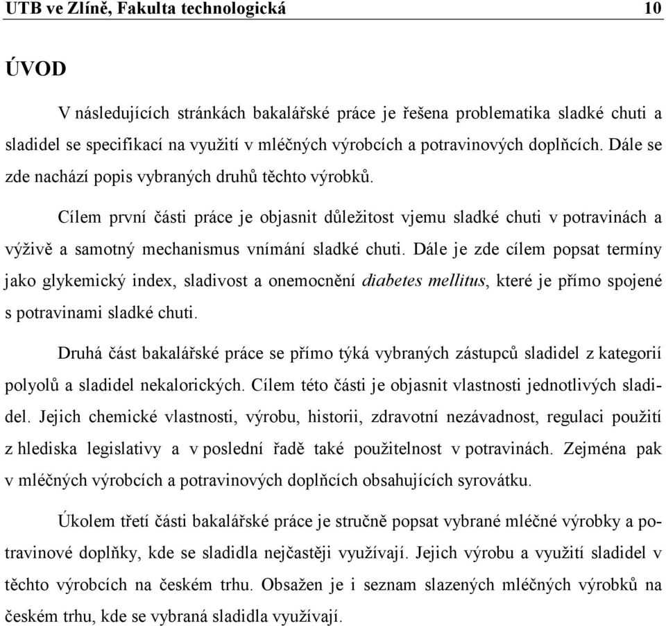 Cílem první části práce je objasnit důležitost vjemu sladké chuti v potravinách a výživě a samotný mechanismus vnímání sladké chuti.