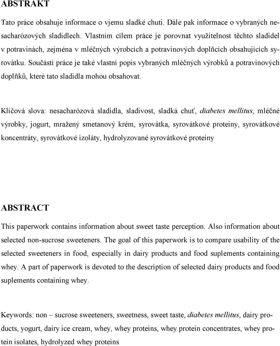 Součástí práce je také vlastní popis vybraných mléčných výrobků a potravinových doplňků, které tato sladidla mohou obsahovat.