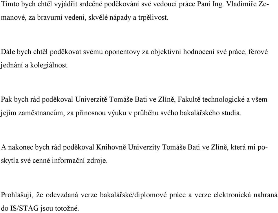 Pak bych rád poděkoval Univerzitě Tomáše Bati ve Zlíně, Fakultě technologické a všem jejím zaměstnancům, za přínosnou výuku v průběhu svého bakalářského studia.