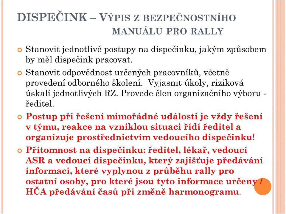 Postup při řešení mimořádné události je vždy řešení v týmu, reakce na vzniklou situaci řídí ředitel a organizuje prostřednictvím vedoucího dispečinku!