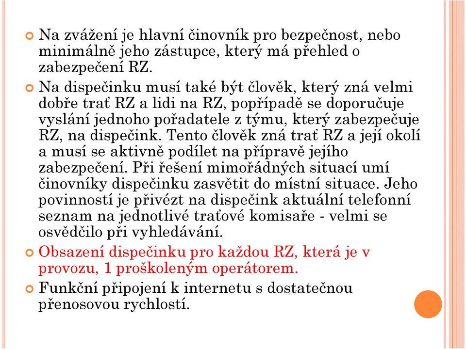 Tento člověk zná trať ť RZ a její jí okolí a musí se aktivně podílet na přípravě jejího zabezpečení. Při řešení mimořádných situací umí činovníky dispečinku zasvětit do místní situace.