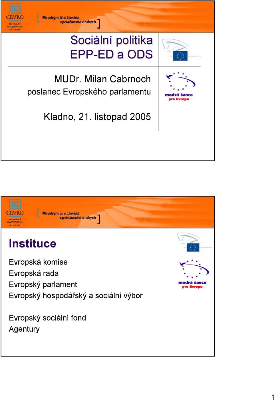 listopad 2005 Instituce Evropská komise Evropská rada