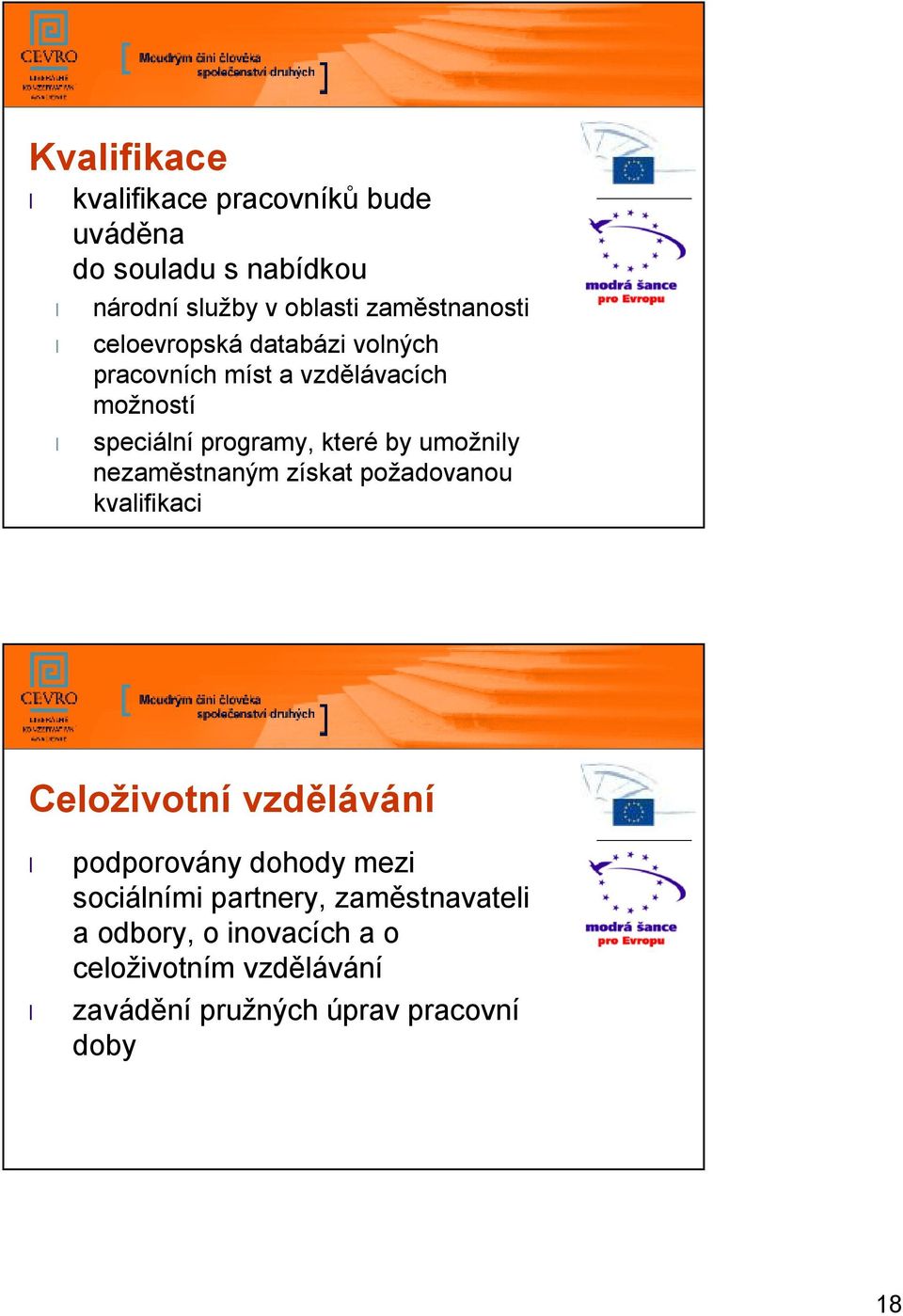 nezaměstnaným získat požadovanou kvalifikaci Celoživotní vzdělávání podporovány dohody mezi sociálními