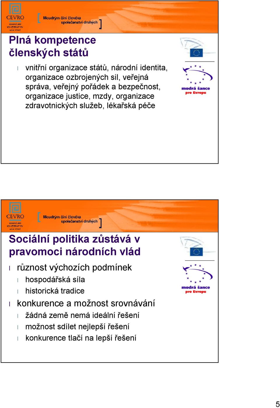 Sociální politika zůstává v pravomoci národních vlád různost výchozích podmínek hospodářská síla historická tradice