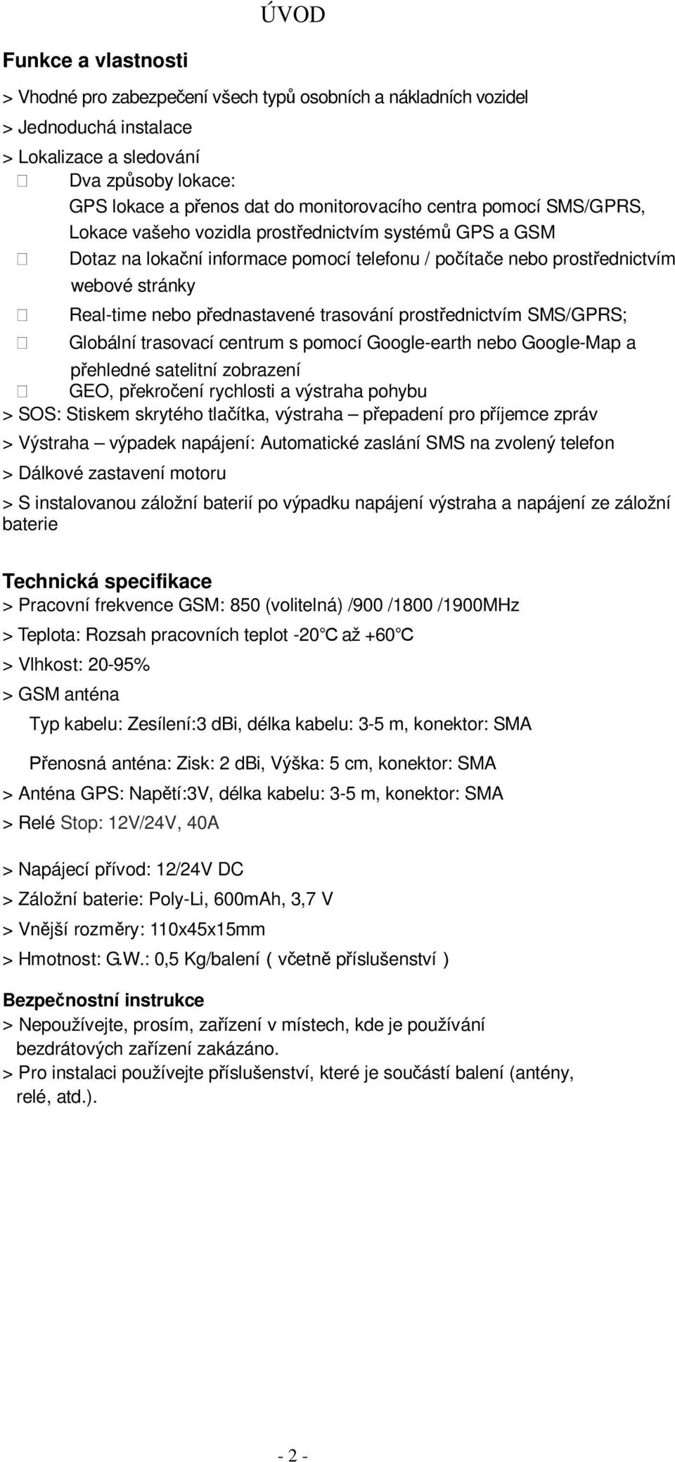 trasování prost ednictvím SMS/GPRS; Globální trasovací centrum s pomocí Google-earth nebo Google-Map a p ehledné satelitní zobrazení GEO, p ekro ení rychlosti a výstraha pohybu > SOS: Stiskem