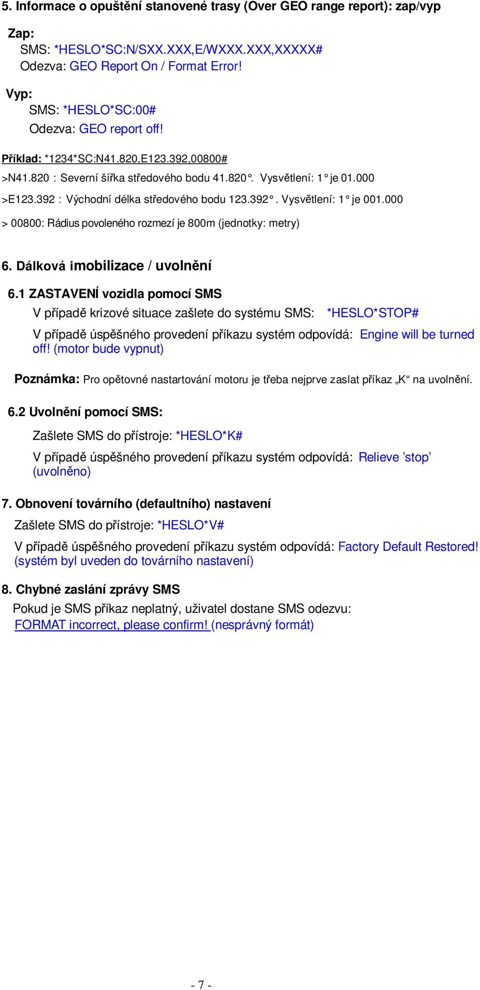 392 Východní délka st edového bodu 123.392. Vysv tlení: 1 je 001.000 > 00800: Rádius povoleného rozmezí je 800m (jednotky: metry) 6. Dálková imobilizace / uvoln ní 6.