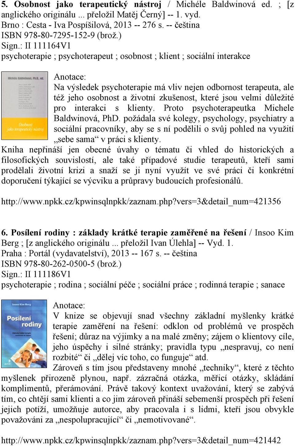 : II 111164V1 psychoterapie ; psychoterapeut ; osobnost ; klient ; sociální interakce Na výsledek psychoterapie má vliv nejen odbornost terapeuta, ale též jeho osobnost a životní zkušenost, které