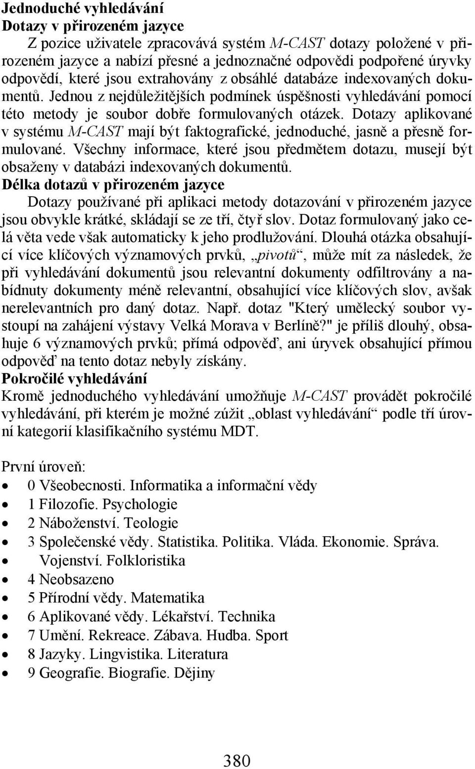 Dotazy aplikované v systému M-CAST mají být faktografické, jednoduché, jasně a přesně formulované.