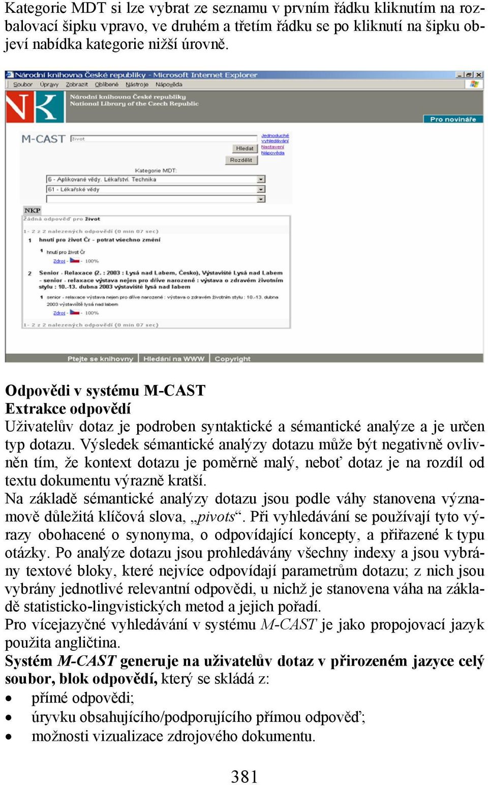 Výsledek sémantické analýzy dotazu může být negativně ovlivněn tím, že kontext dotazu je poměrně malý, neboť dotaz je na rozdíl od textu dokumentu výrazně kratší.