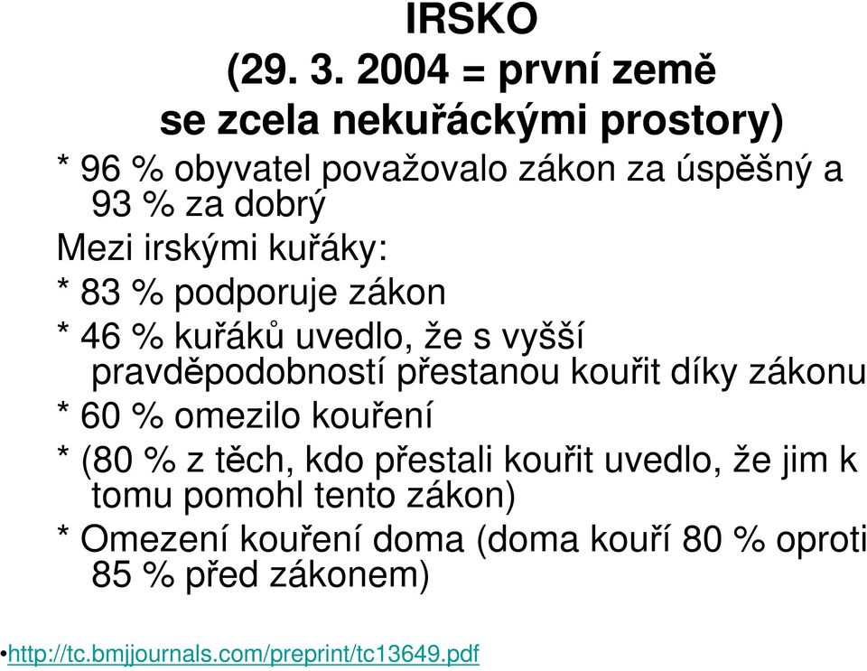 irskými kuřáky: * 83 % podporuje zákon * 46 % kuřáků uvedlo, že s vyšší pravděpodobností přestanou kouřit díky