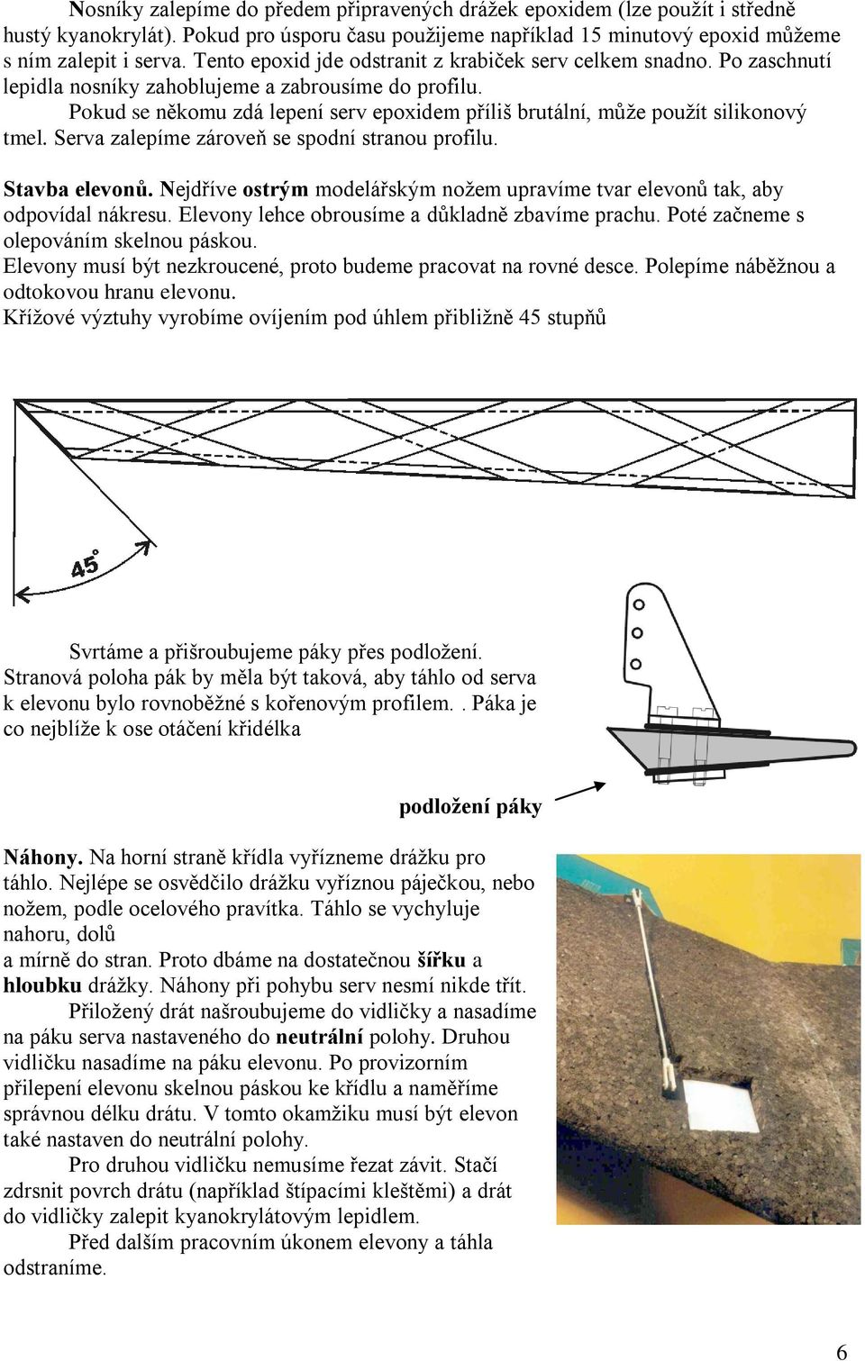 Pokud se někomu zdá lepení serv epoxidem příliš brutální, může použít silikonový tmel. Serva zalepíme zároveň se spodní stranou profilu. Stavba elevonů.