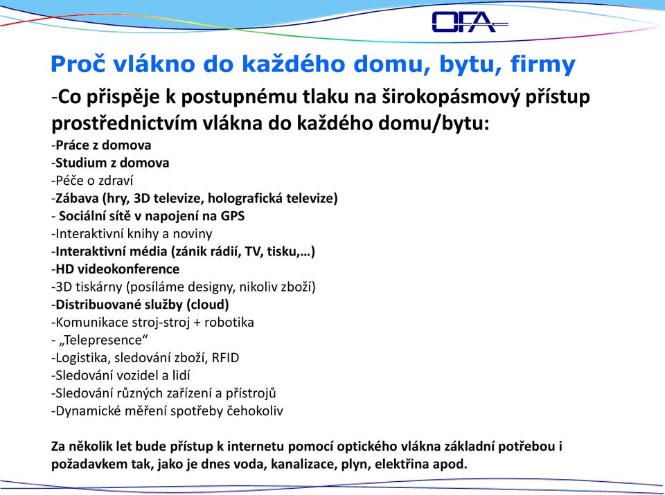 (posíláme designy, nikoliv zboží) -Distribuované služby (cloud) -Komunikace stroj-stroj + robotika - Telepresence -Logistika, sledování zboží, RFID -Sledování vozidel a lidí -Sledování různých