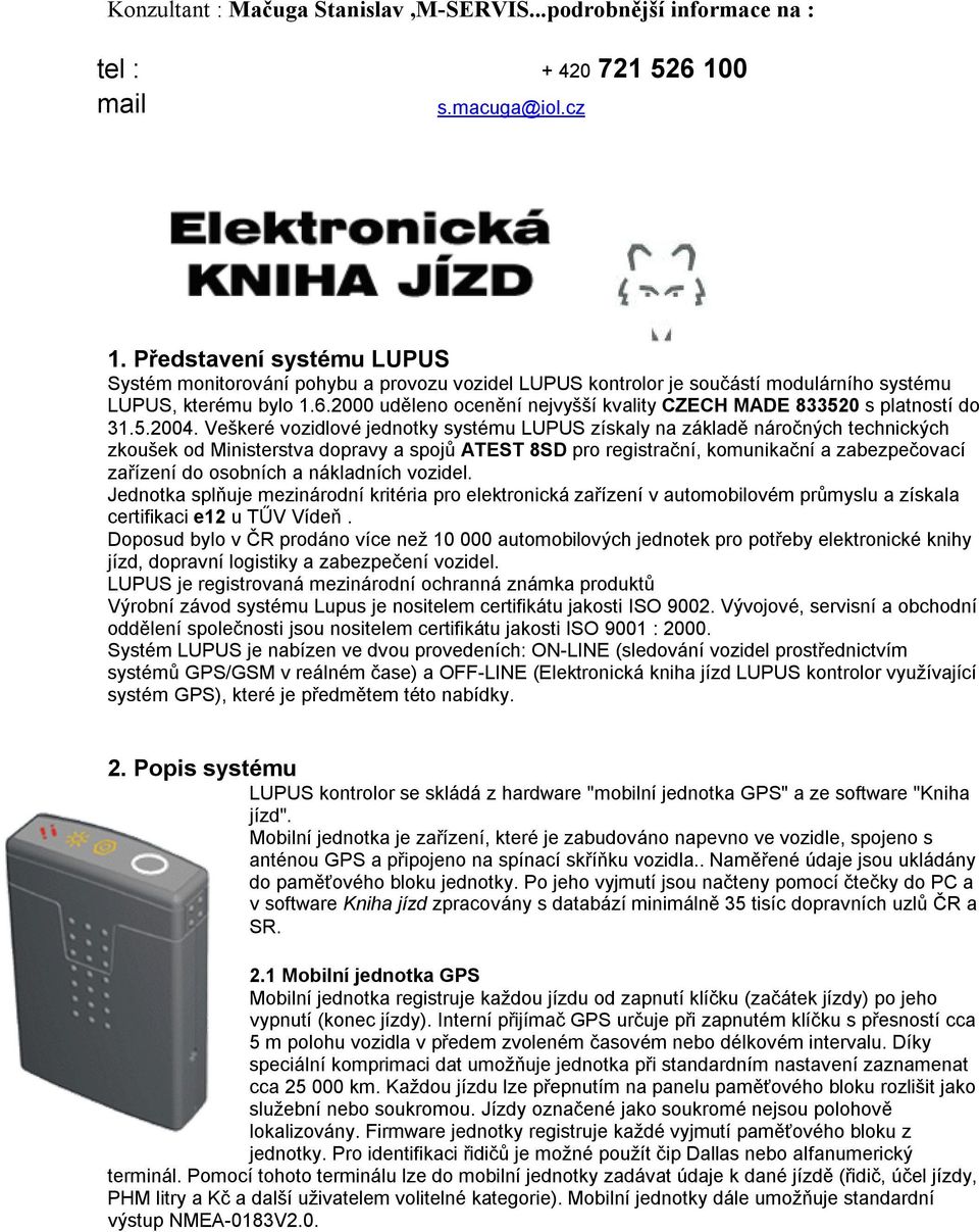 2000 uděleno ocenění nejvyšší kvality CZECH MADE 833520 s platností do 31.5.2004.