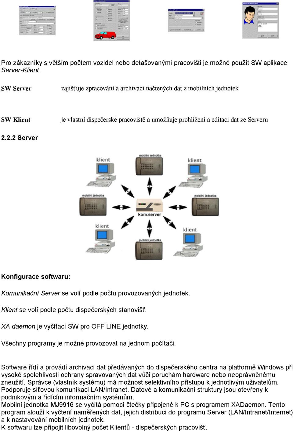 2.2 Server Konfigurace softwaru: Komunikační Server se volí podle počtu provozovaných jednotek. Klient se volí podle počtu dispečerských stanovišť. XA daemon je vyčítací SW pro OFF LINE jednotky.