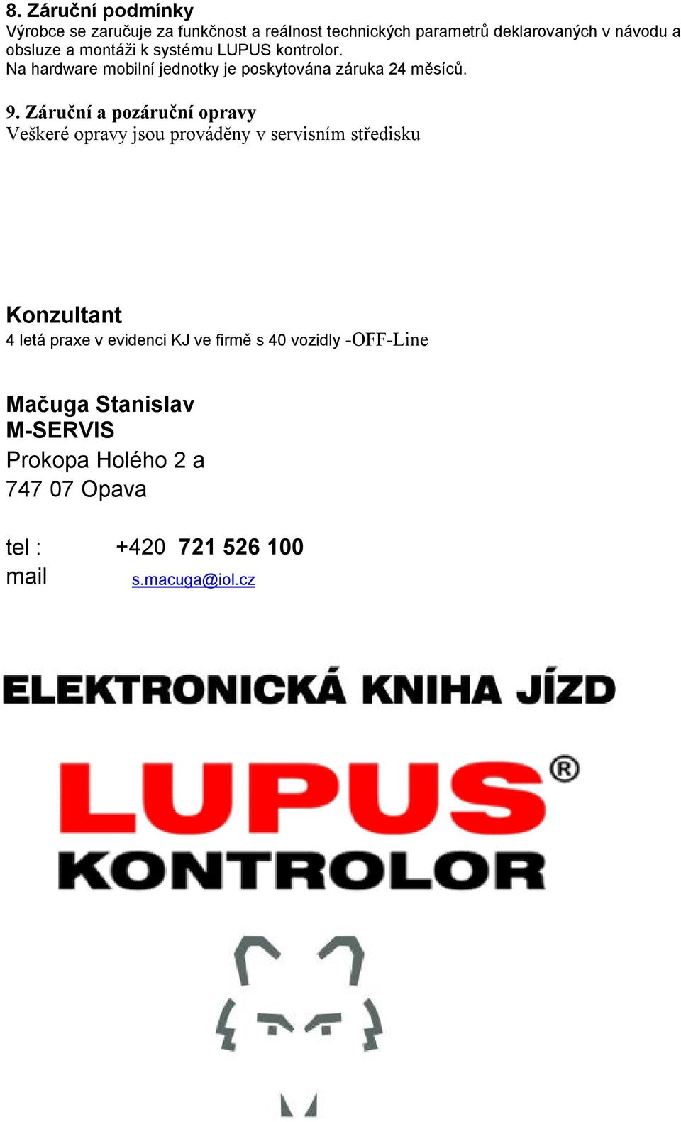 Záruční a pozáruční opravy Veškeré opravy jsou prováděny v servisním středisku Konzultant 4 letá praxe v evidenci KJ