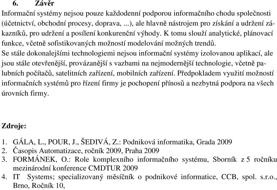 K tomu slouží analytické, plánovací funkce, včetně sofistikovaných možností modelování možných trendů.