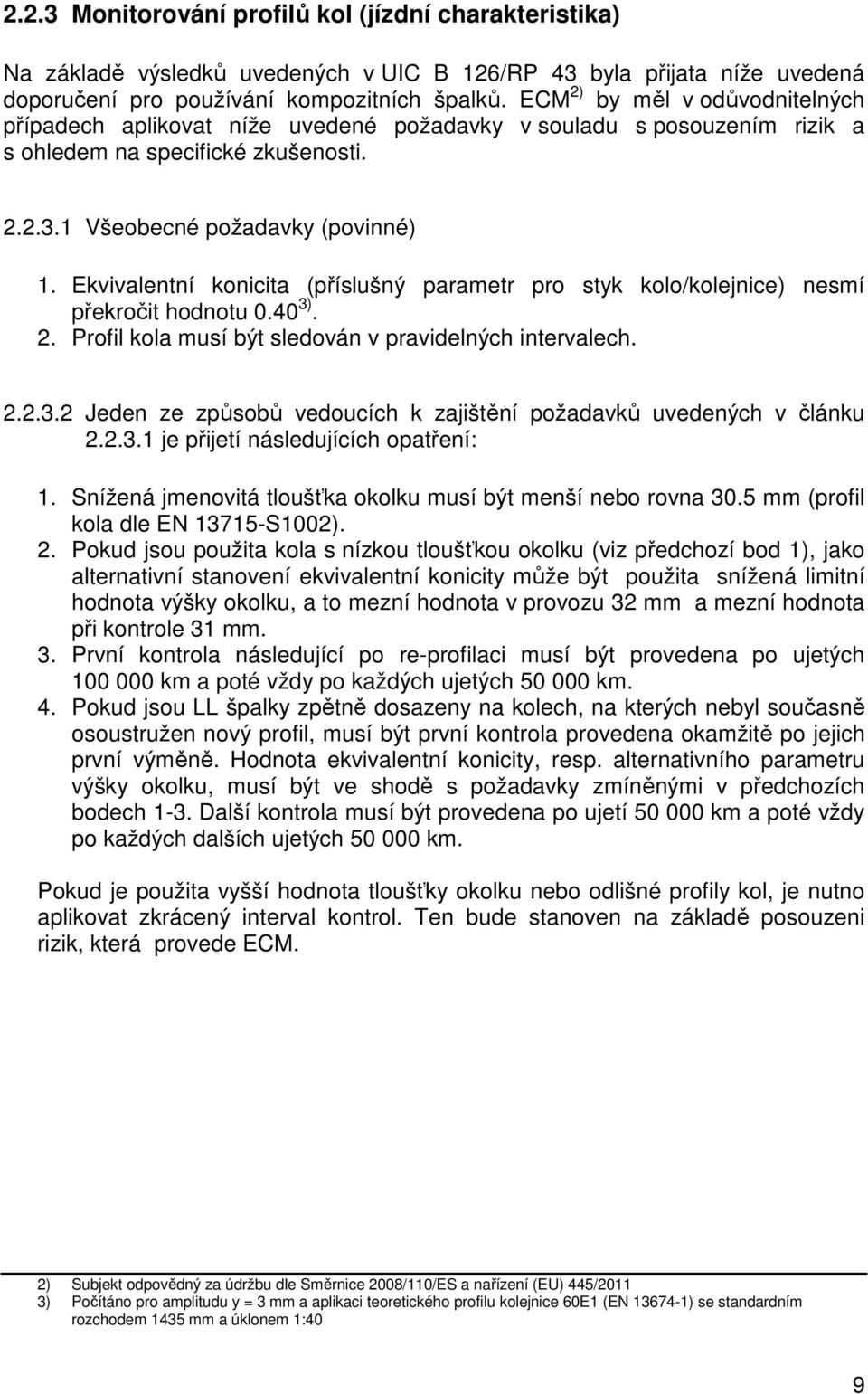 Ekvivalentní konicita (příslušný parametr pro styk kolo/kolejnice) nesmí překročit hodnotu 0.40 3). 2. Profil kola musí být sledován v pravidelných intervalech. 2.2.3.2 Jeden ze způsobů vedoucích k zajištění požadavků uvedených v článku 2.