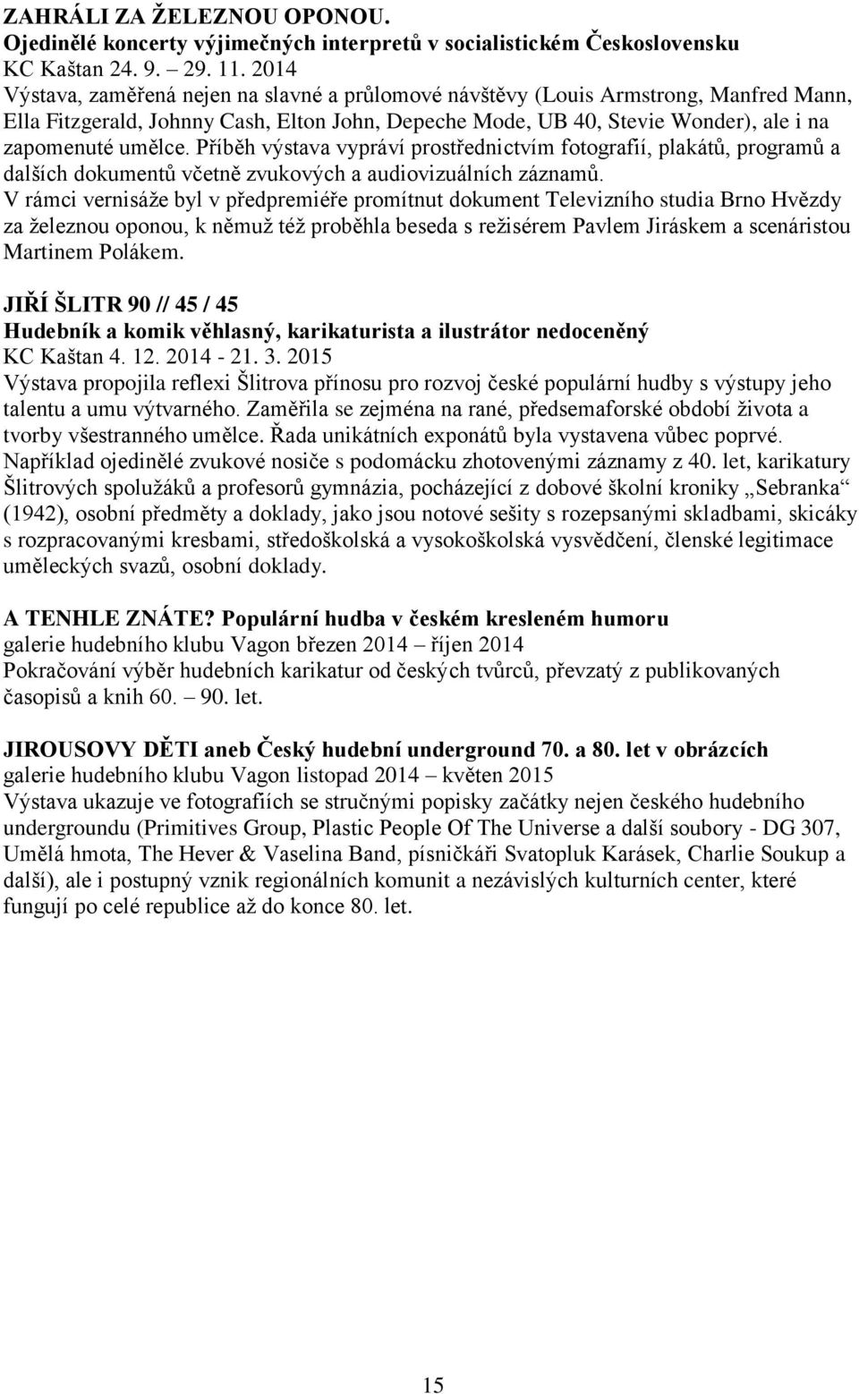 Příběh výstava vypráví prostřednictvím fotografií, plakátů, programů a dalších dokumentů včetně zvukových a audiovizuálních záznamů.