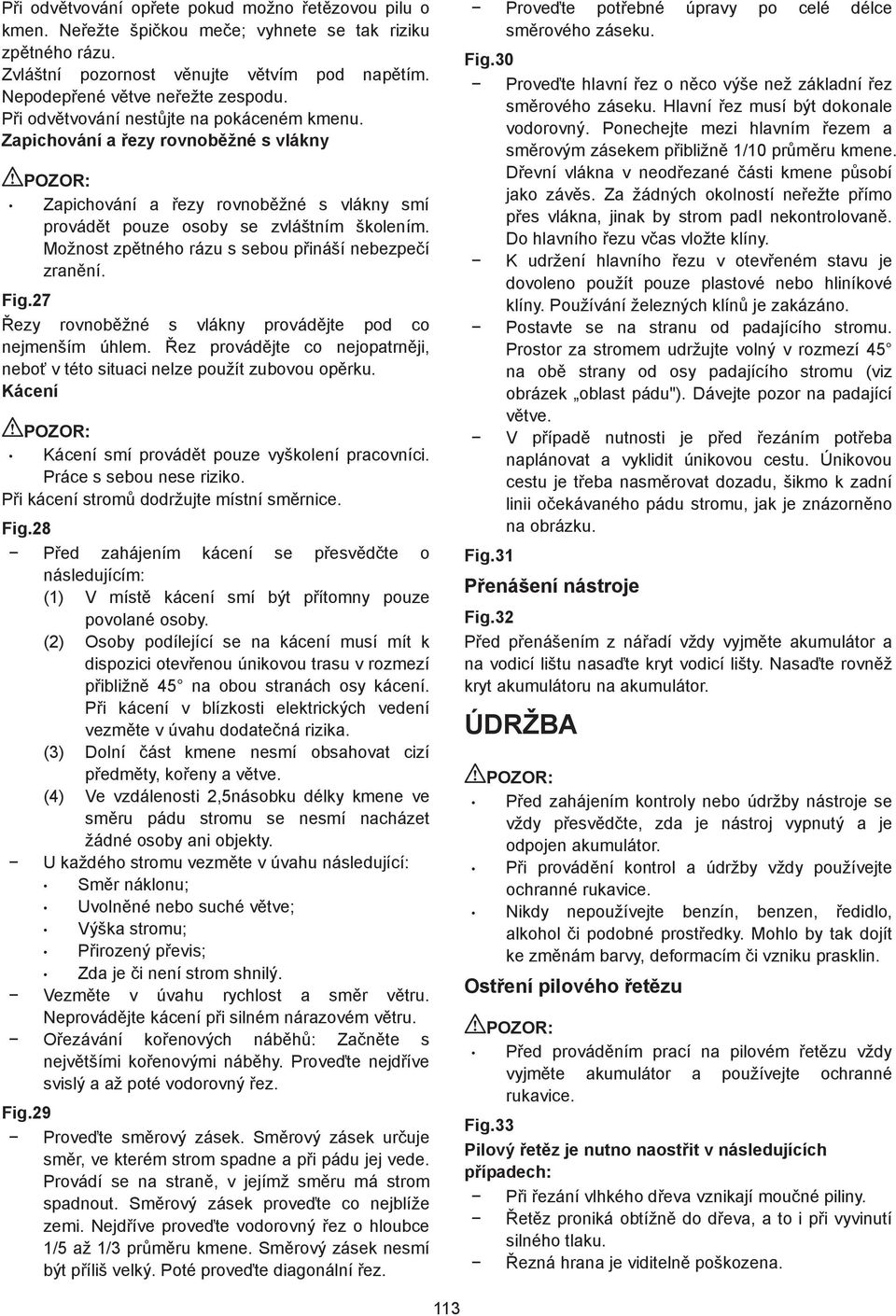 Možnost zptného rázu s sebou pináší nebezpeí zranní. Fig.7 ezy rovnobžné s vlákny provádjte pod co nejmenším úhlem. ez provádjte co nejopatrnji, nebo v této situaci nelze použít zubovou oprku.