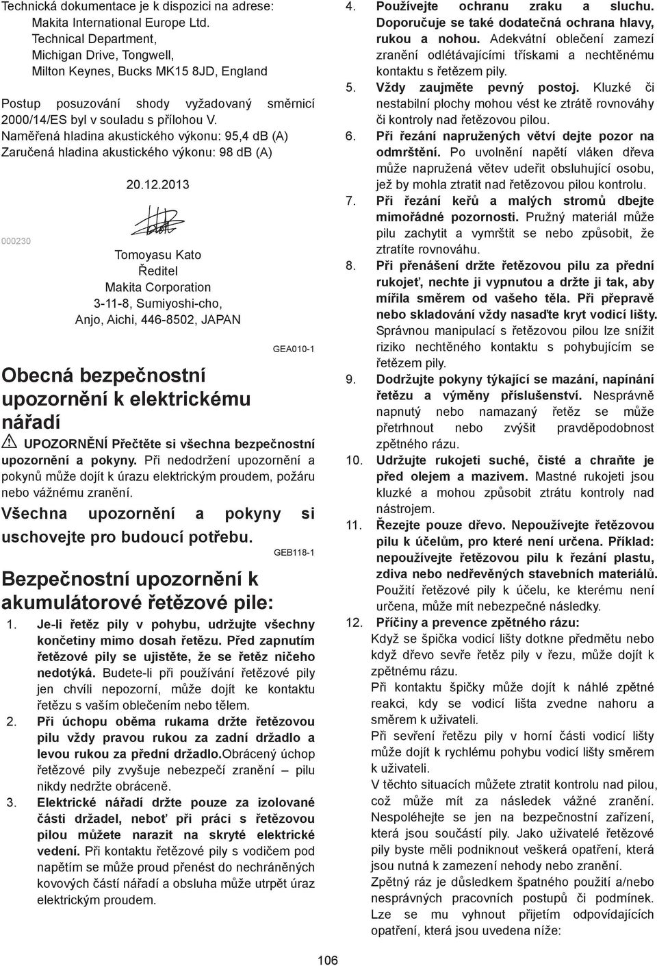 Namená hladina akustického výkonu: 95,4 db (A) Zaruená hladina akustického výkonu: 98 db (A) 00030 0.