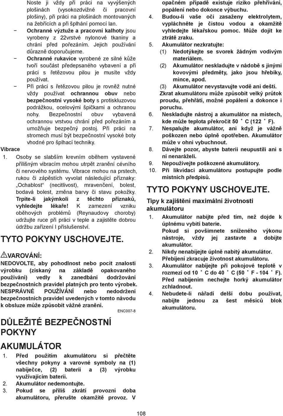 Ochranné rukavice vyrobené ze silné kže tvoí souást pedepsaného vybavení a pi práci s etzovou pilou je musíte vždy používat.