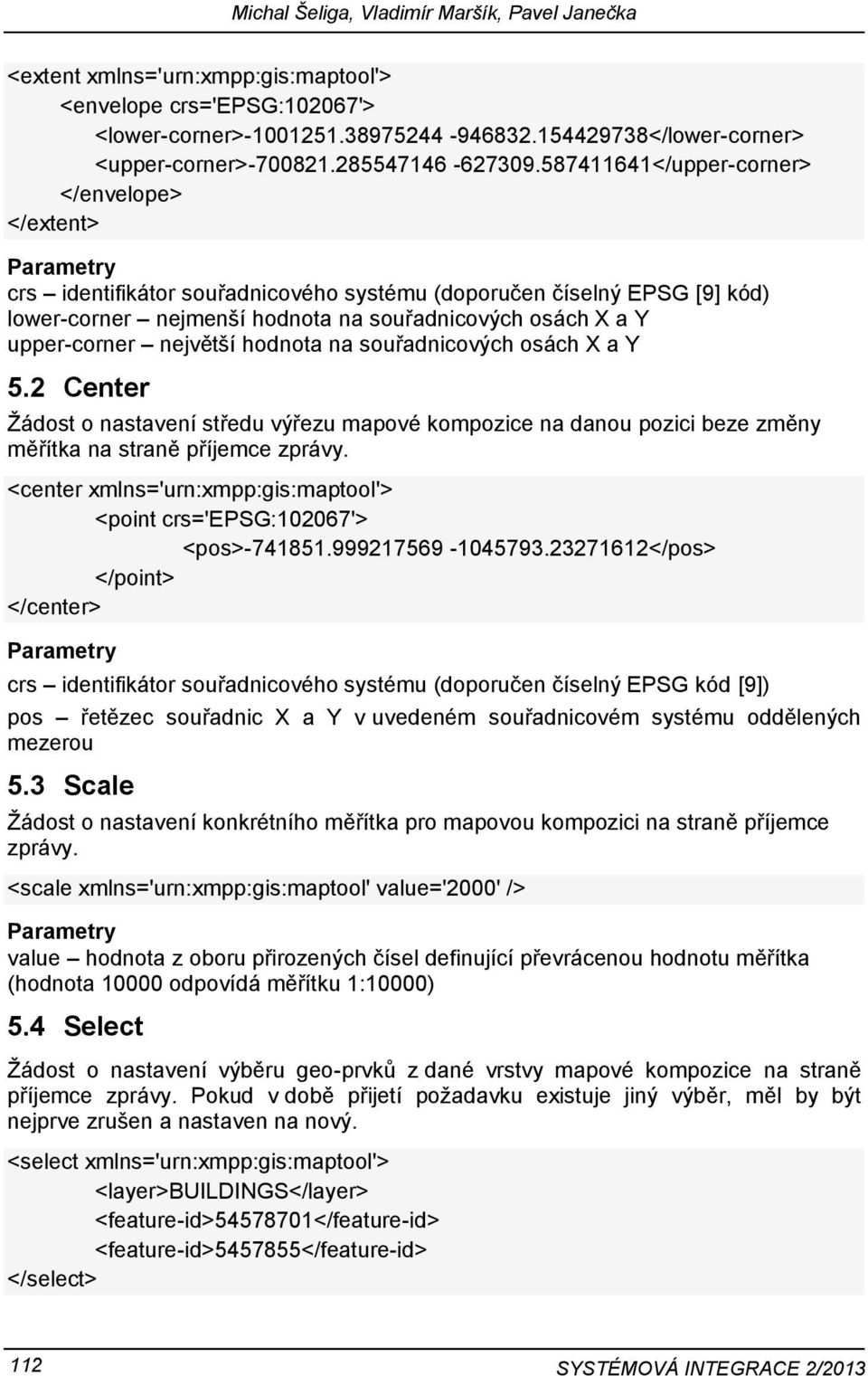 587411641</upper-corner> </envelope> </extent> crs identifikátor souřadnicového systému (doporučen číselný EPSG [9] kód) lower-corner nejmenší hodnota na souřadnicových osách X a Y upper-corner