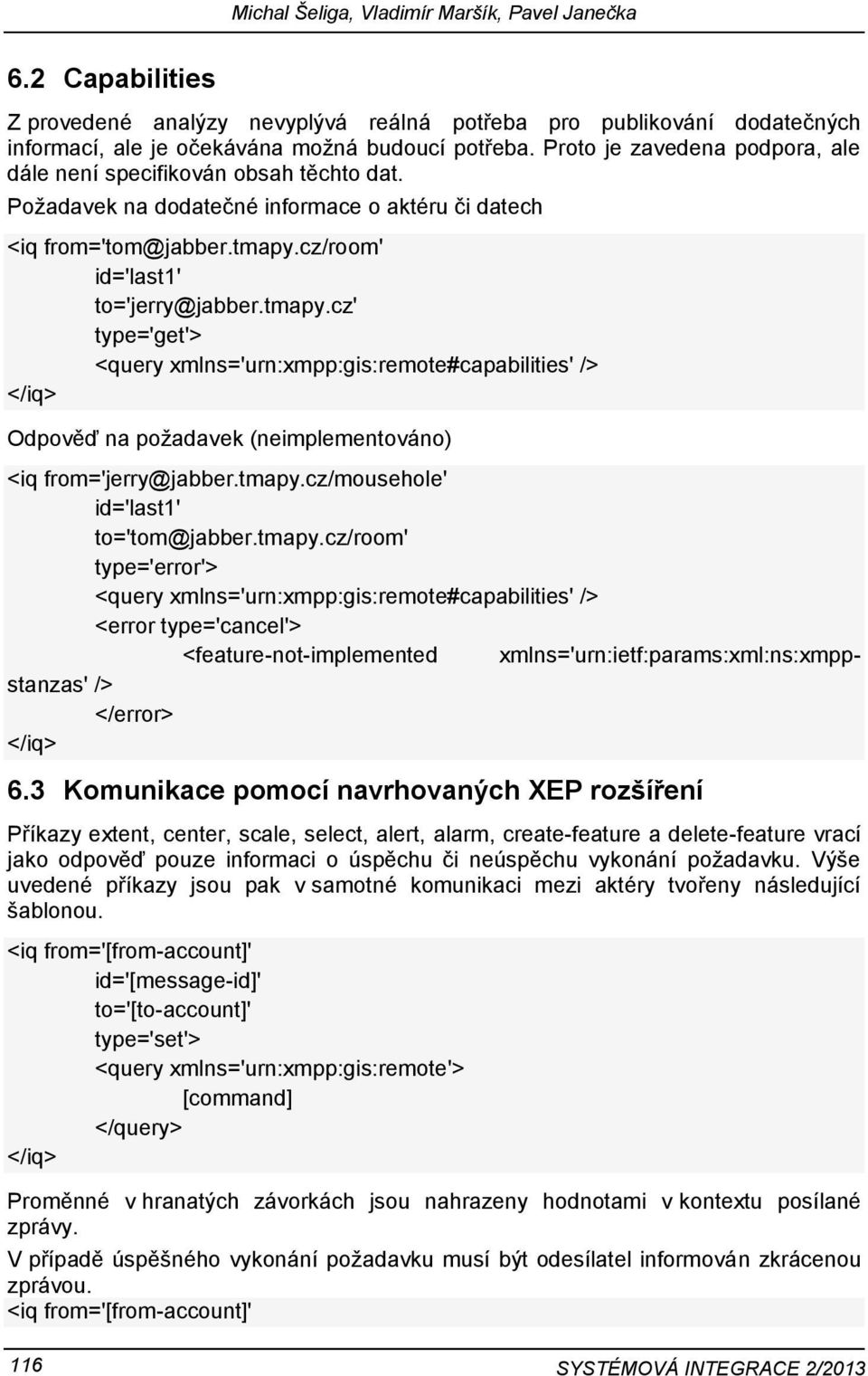 cz/room' id='last1' to='jerry@jabber.tmapy.cz' type='get'> <query xmlns='urn:xmpp:gis:remote#capabilities' /> Odpověď na požadavek (neimplementováno) <iq from='jerry@jabber.tmapy.cz/mousehole' id='last1' to='tom@jabber.