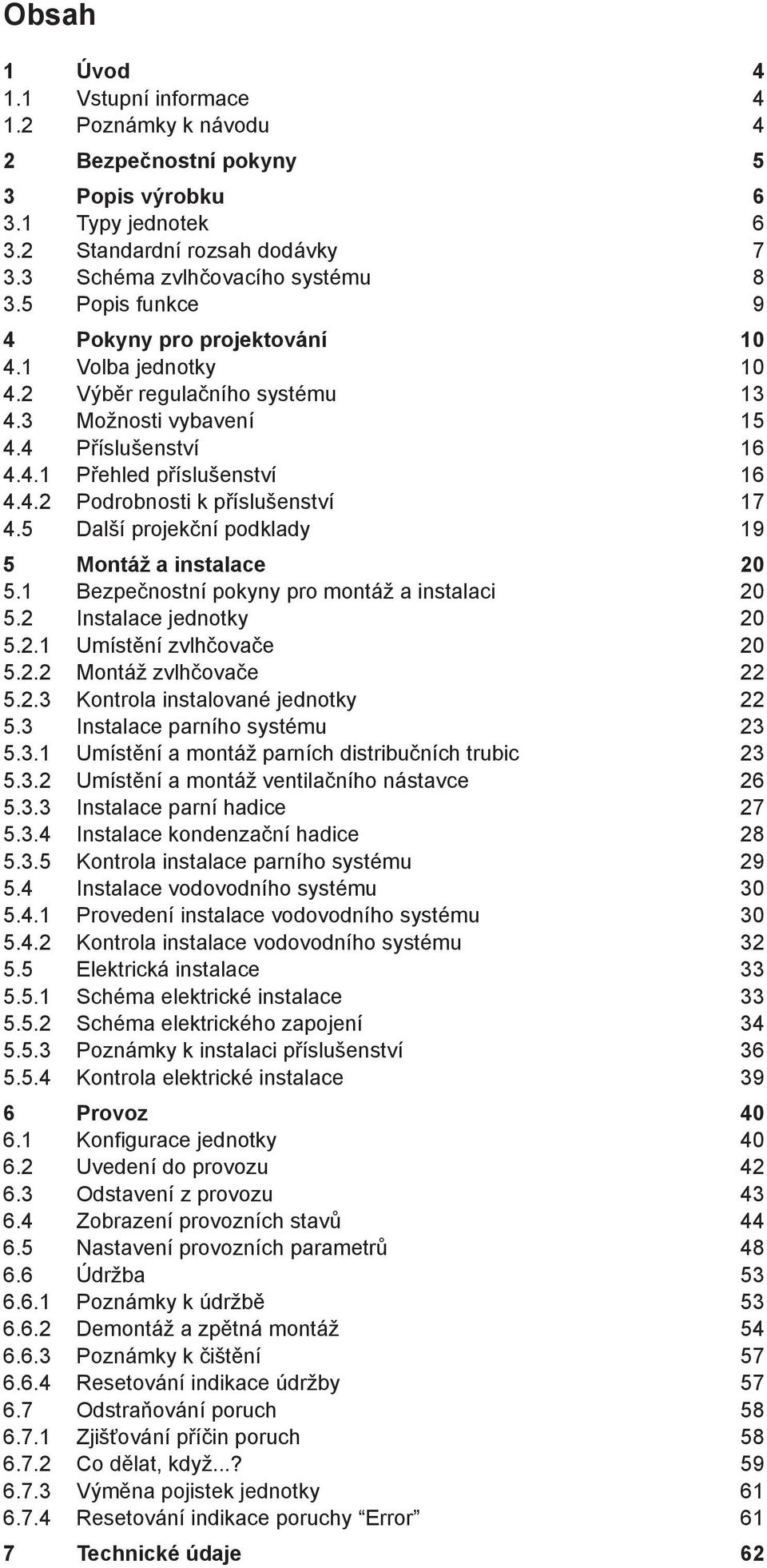 5 Další projekční podklady 19 5 Montáž a instalace 20 5.1 Bezpečnostní pokyny pro montáž a instalaci 20 5.2 Instalace jednotky 20 5.2.1 Umístění zvlhčovače 20 5.2.2 Montáž zvlhčovače 22 5.2.3 Kontrola instalované jednotky 22 5.