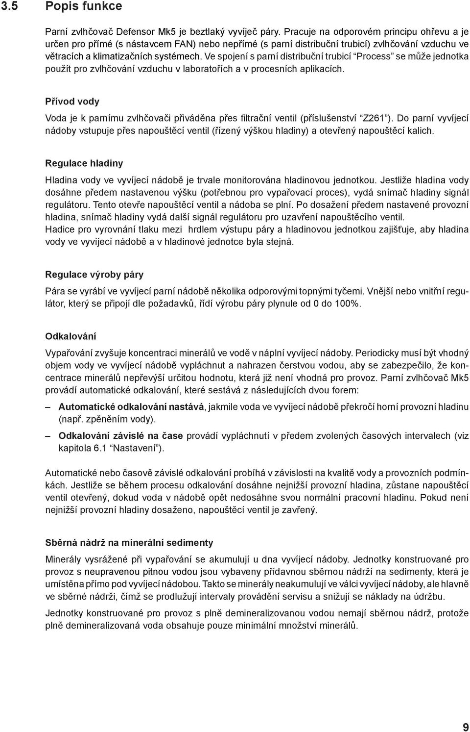 Ve spojení s parní distribuční trubicí Process se může jednotka použít pro zvlhčování vzduchu v laboratořích a v procesních aplikacích.
