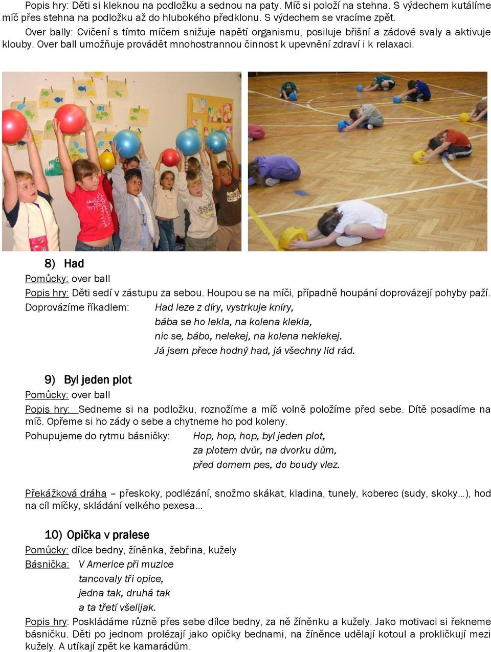8) Had Pomůcky: over ball Popis hry: Děti sedí v zástupu za sebou. Houpou se na míči, případně houpání doprovázejí pohyby paží.