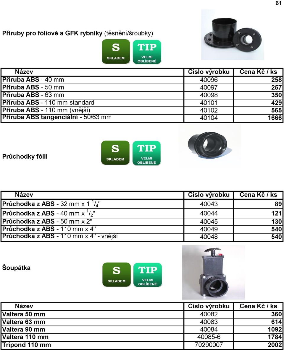 32 mm x 1 1 / 4 " 40043 89 Průchodka z ABS - 40 mm x 1 / 2 " 40044 121 Průchodka z ABS - 50 mm x 2" 40045 130 Průchodka z ABS - 110 mm x 4" 40049 540 Průchodka z ABS - 110 mm x 4"