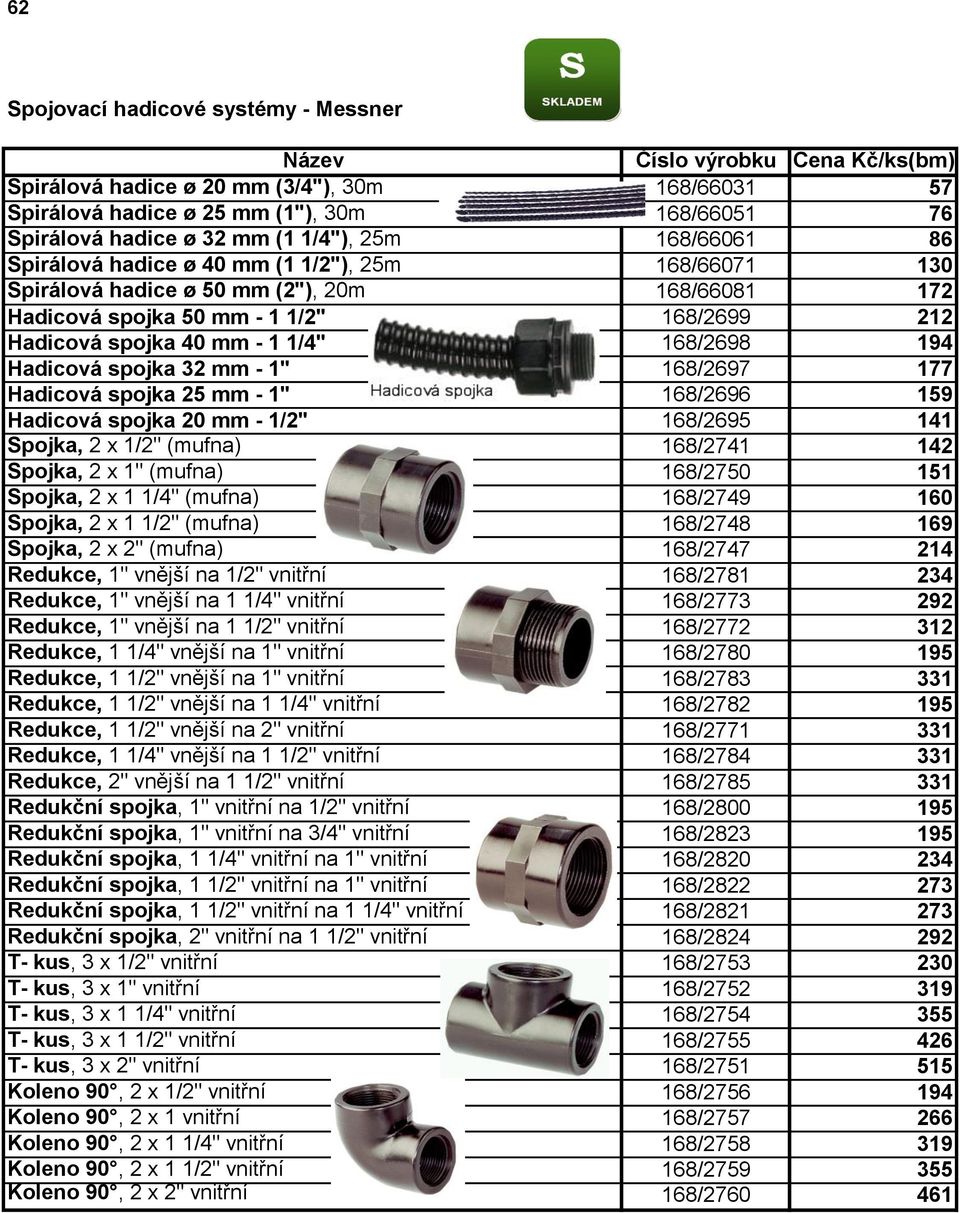 spojka 32 mm - 1" 168/2697 177 Hadicová spojka 25 mm - 1" 168/2696 159 Hadicová spojka 20 mm - 1/2" 168/2695 141 Spojka, 2 x 1/2" (mufna) 168/2741 142 Spojka, 2 x 1" (mufna) 168/2750 151 Spojka, 2 x