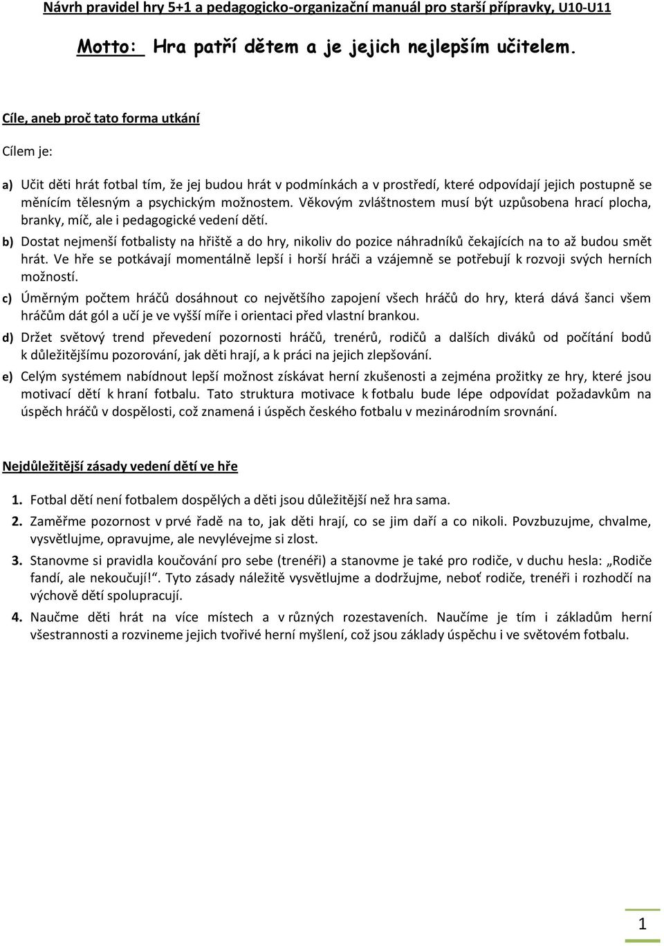 Věkovým zvláštnostem musí být uzpůsobena hrací plocha, branky, míč, ale i pedagogické vedení dětí.