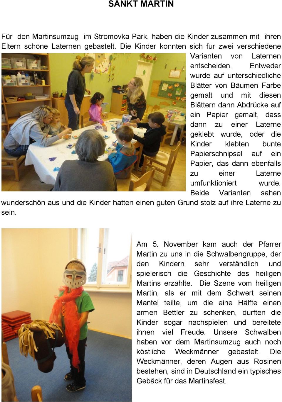Entweder wurde auf unterschiedliche Blätter von Bäumen Farbe gemalt und mit diesen Blättern dann Abdrücke auf ein Papier gemalt, dass dann zu einer Laterne geklebt wurde, oder die Kinder klebten