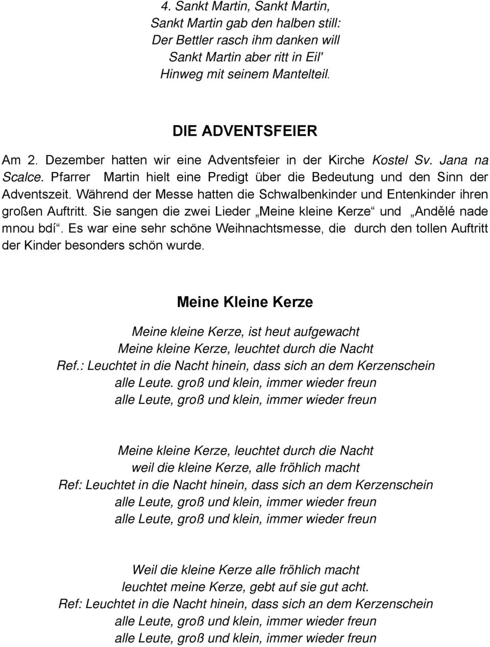 Während der Messe hatten die Schwalbenkinder und Entenkinder ihren großen Auftritt. Sie sangen die zwei Lieder Meine kleine Kerze und Andělé nade mnou bdí.