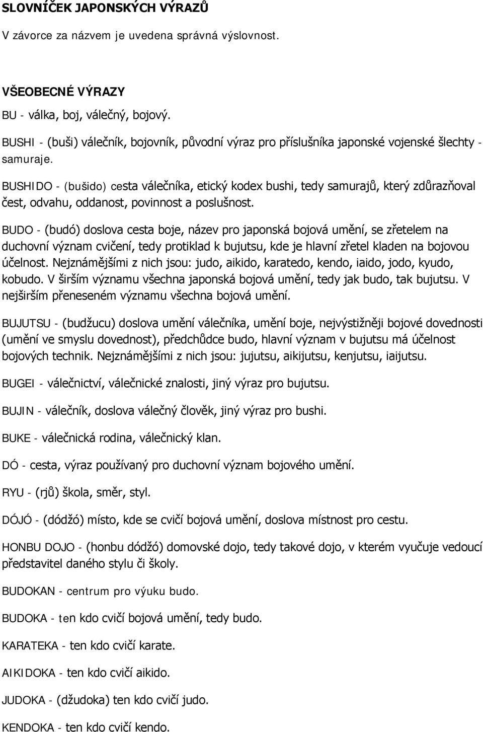 BUSHIDO - (bušido) cesta válečníka, etický kodex bushi, tedy samurajů, který zdůrazňoval čest, odvahu, oddanost, povinnost a poslušnost.