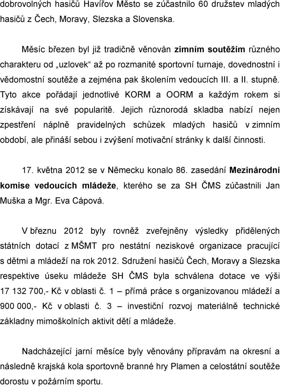 stupně. Tyto akce pořádají jednotlivé KORM a OORM a každým rokem si získávají na své popularitě.