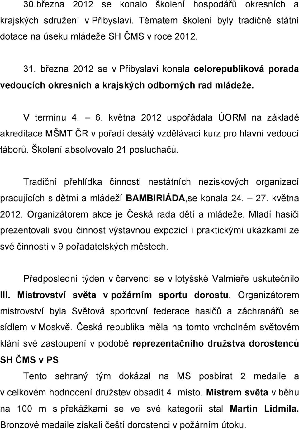května 2012 uspořádala ÚORM na základě akreditace MŠMT ČR v pořadí desátý vzdělávací kurz pro hlavní vedoucí táborů. Školení absolvovalo 21 posluchačů.