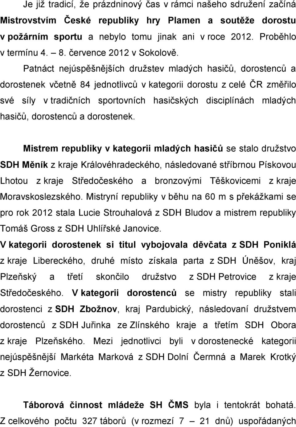Patnáct nejúspěšnějších družstev mladých hasičů, dorostenců a dorostenek včetně 84 jednotlivců v kategorii dorostu z celé ČR změřilo své síly v tradičních sportovních hasičských disciplínách mladých