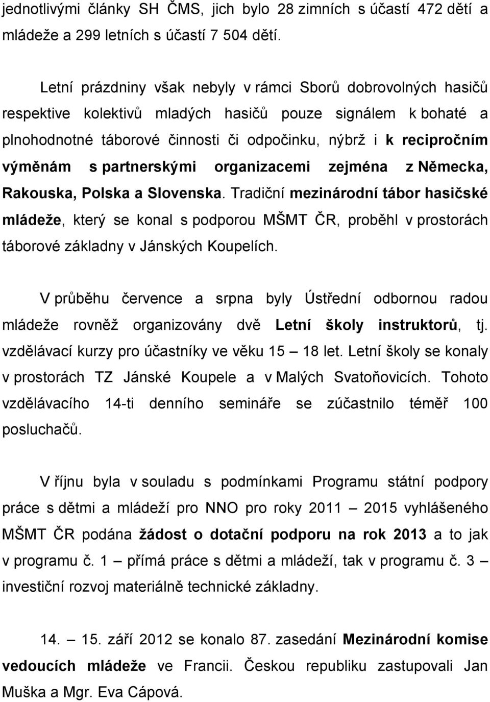 s partnerskými organizacemi zejména z Německa, Rakouska, Polska a Slovenska.