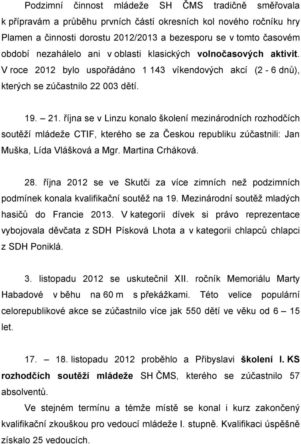 října se v Linzu konalo školení mezinárodních rozhodčích soutěží mládeže CTIF, kterého se za Českou republiku zúčastnili: Jan Muška, Lída Vlášková a Mgr. Martina Crháková. 28.