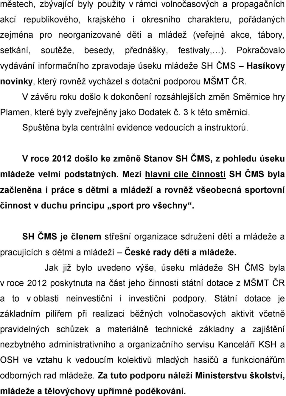 V závěru roku došlo k dokončení rozsáhlejších změn Směrnice hry Plamen, které byly zveřejněny jako Dodatek č. 3 k této směrnici. Spuštěna byla centrální evidence vedoucích a instruktorů.