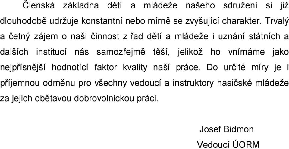 Trvalý a četný zájem o naši činnost z řad dětí a mládeže i uznání státních a dalších institucí nás samozřejmě těší,