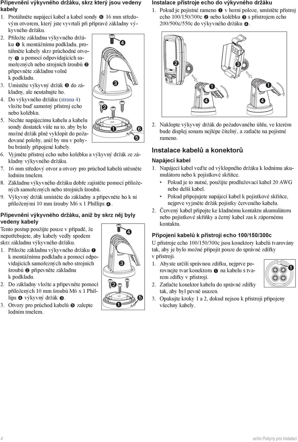 Umístěte výkyvný držák do základny, ale neutahujte ho. 4. Do výkyvného držáku (strana 4) vložte buď samotný přístroj nebo kolébku. 5.